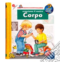 Scopriamo il nostro corpo. Ediz. a colori. Ediz. a spirale libro