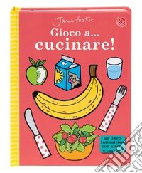 Gioco a... cucinare! Ediz. a colori libro