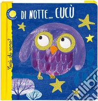 Di notte... cucù. Cucù chi sono? Ediz. deluxe libro