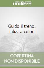 Guido il treno. Ediz. a colori