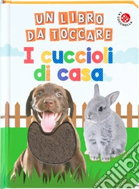 I cuccioli di casa. Un libro da toccare. Ediz. a colori libro
