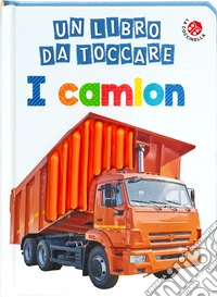 I camion. Un libro da toccare. Ediz. a colori libro