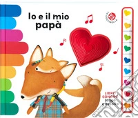Io e il mio papà. Libro sonoro. Leggo e ascolto. Ediz. a colori libro
