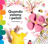 Quando volano i petali ...in primavera. Ediz. a colori libro