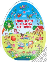 Coniglietto e la caccia alle uova. Ediz. a colori libro
