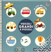 Veicoli grandi e piccoli. Ediz. illustrata libro
