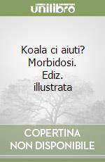 Koala ci aiuti? Morbidosi. Ediz. illustrata libro
