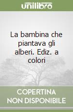 La bambina che piantava gli alberi. Ediz. a colori