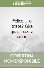 Felice... o triste? Gira gira. Ediz. a colori