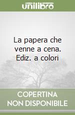 La papera che venne a cena. Ediz. a colori libro