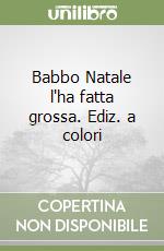 Babbo Natale l'ha fatta grossa. Ediz. a colori libro