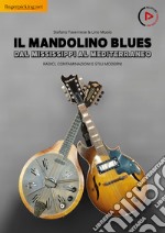 Il mandolino blues. Dal Mississippi al Mediterraneo. Radici, contaminazioni e stili moderni. Con 24 video online