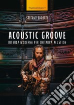 Acoustic groove. Ritmica moderna per chitarra acustica. Con audio e video online libro