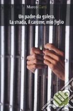 Un padre da galera. La strada, il carcere, mio figlio libro