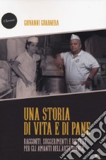 Una storia di vita e di pane. Racconti, suggerimenti e ricette per gli amanti dell'arte bianca libro