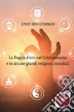 La regola d'oro nel cristianesimo e in alcune grandi religioni mondiali libro