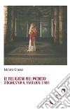 Le religioni nel mondo. Origini, storia, tradizioni e miti libro di Grasso Isidoro