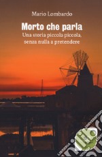 Morto che parla. Una storia piccola piccola, senza nulla a pretendere libro