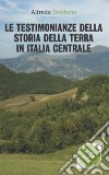 Le testimonianze della storia della terra in Italia centrale libro di Brofferio Alfredo