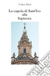 La cupola di Sant'Ivo alla Sapienza libro di Febei Valerio