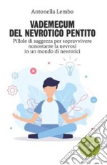 Vademecum del nevrotico pentito. Pillole di saggezza per sopravvivere nonostante la nevrosi in un mondo di nevrotici