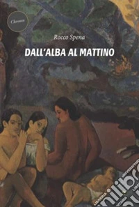 Dall'alba al mattino libro
