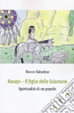 Navajo. Il figlio dello sciamano. Spiritualità di un popolo