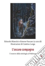 L'oscuro compagno. Il mostro dalla mitologia ai Pokémon libro