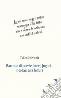 Raccolta di poesie, brevi, fugaci... mordaci alla lettura libro