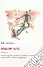 Dalla tua parte. La svolta. Divenire capaci di prossimità con la dedizione all'umano, sistema naturale di democrazia partecipata libro