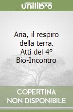 Aria, il respiro della terra. Atti del 4° Bio-Incontro libro