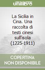 La Sicilia in Cina. Una raccolta di testi cinesi sull'isola (1225-1911) libro