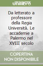 Da letterato a professore della Regia Università. Le accademie a Palermo nel XVIII secolo libro