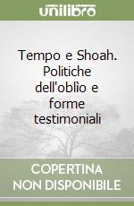 Tempo e Shoah. Politiche dell'oblìo e forme testimoniali