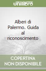 Alberi di Palermo. Guida al riconoscimento libro