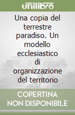 Una copia del terrestre paradiso. Un modello ecclesiastico di organizzazione del territorio libro