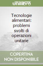 Tecnologie alimentari: problemi svolti di operazioni unitarie libro