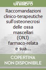 Raccomandazioni clinico-terapeutiche sull'osteonecrosi delle ossa mascellari (ONJ) farmaco-relata e sua prevenzione libro