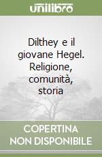 Dilthey e il giovane Hegel. Religione, comunità, storia libro