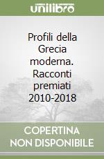 Profili della Grecia moderna. Racconti premiati 2010-2018 libro