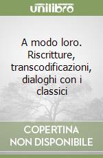 A modo loro. Riscritture, transcodificazioni, dialoghi con i classici libro