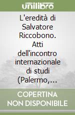 L'eredità di Salvatore Riccobono. Atti dell'incontro internazionale di studi (Palermo, 29-30 marzo 2019) libro