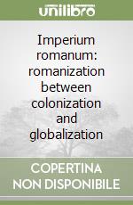 Imperium romanum: romanization between colonization and globalization libro