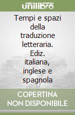 Tempi e spazi della traduzione letteraria. Ediz. italiana, inglese e spagnola