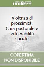 Violenza di prossimità. Cura pastorale e vulnerabilità sociale libro