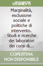 Marginalità, esclusione sociale e politiche di intervento. Studi e ricerche dei laboratori dei corsi di studio in Servizio sociale libro