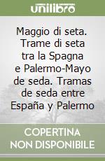 Maggio di seta. Trame di seta tra la Spagna e Palermo-Mayo de seda. Tramas de seda entre España y Palermo libro
