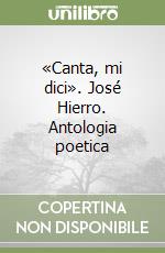 «Canta, mi dici». José Hierro. Antologia poetica libro