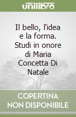 Il bello, l'idea e la forma. Studi in onore di Maria Concetta Di Natale