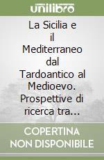 La Sicilia e il Mediterraneo dal Tardoantico al Medioevo. Prospettive di ricerca tra archeologia e storia. Atti del Convegno Internazionale di studi dedicato a Fabiola Ardizzone Lo Bue libro